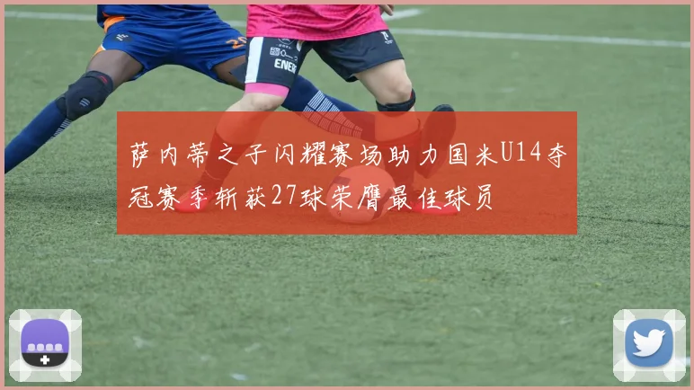 萨内蒂之子闪耀赛场助力国米U14夺冠赛季斩获27球荣膺最佳球员
