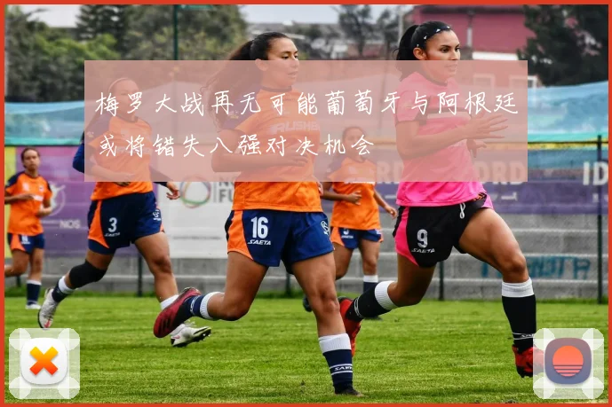 梅罗大战再无可能葡萄牙与阿根廷或将错失八强对决机会