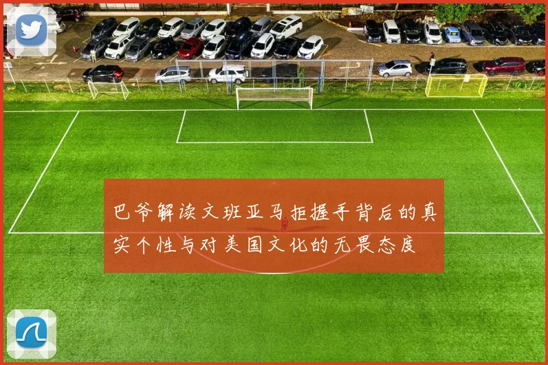 巴爷解读文班亚马拒握手背后的真实个性与对美国文化的无畏态度