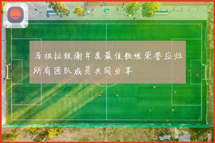 马祖拉致谢年度最佳教练荣誉应归所有团队成员共同分享